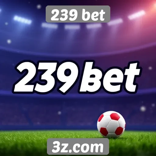 Como o 239 bet se destaca entre os concorrentes